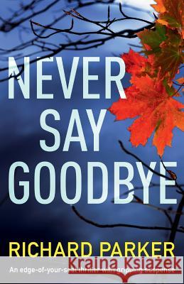 Never Say Goodbye: An Edge of Your Seat Thriller with Gripping Suspense Richard Parker 9781786815828 Bookouture - książka