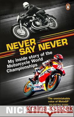 Never Say Never: The Inside Story of the Motorcycle World Championships Nick Harris   9780753553879 Virgin Books - książka