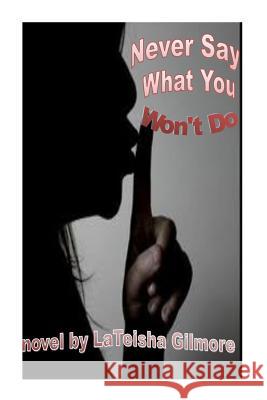 Never Say What You Won't Do Lateisha Gilmore 9781495419188 Createspace - książka