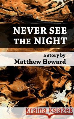 Never See the Night Matthew Howard 9781548195021 Createspace Independent Publishing Platform - książka