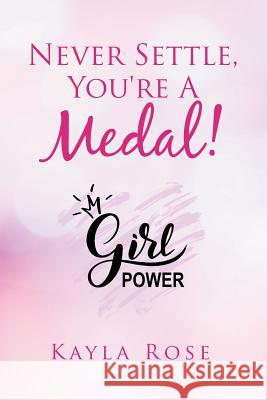 Never Settle, You're a Medal! Kayla Rose 9781796047578 Xlibris Us - książka