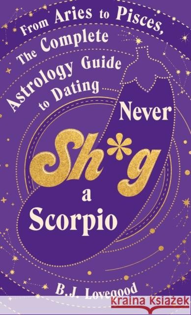 Never Shag a Scorpio: From Aries to Pisces, the astrology guide to dating Lovegood, B.J. 9781787637115 Transworld Publishers Ltd - książka