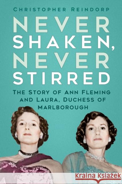 Never Shaken, Never Stirred: The Story of Ann Fleming and Laura, Duchess of Marlborough Christopher Reindorp 9780750996303 The History Press Ltd - książka