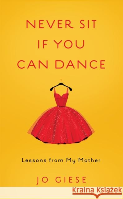 Never Sit If You Can Dance: Lessons from My Mother Giese, Jo 9781631525339 She Writes Press - książka