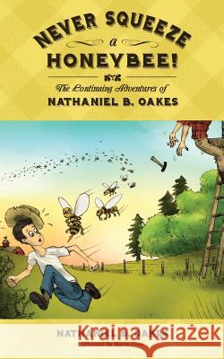 Never Squeeze a Honeybee! the Continuing Adventures of Nathaniel B. Oakes Nathaniel B. Oakes 9780984483266 J.D. Oakes Publishing LLC - książka
