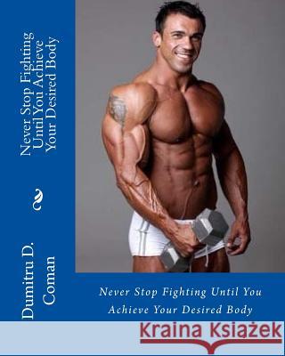 Never Stop Fighting Until You Achieve Your Desired Body Dumitru D. Coman 9781537531687 Createspace Independent Publishing Platform - książka