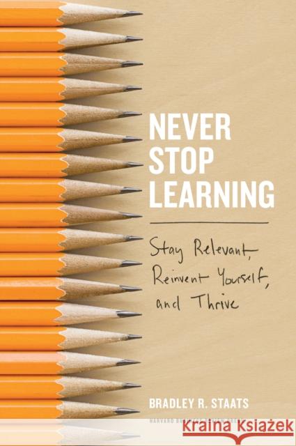Never Stop Learning: Stay Relevant, Reinvent Yourself, and Thrive Staats, Bradley R. 9781633692855 Harvard Business School Press - książka