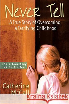 Never Tell: The True Story of Overcoming a Terrifying Childhood Catherine McCall 9781497486430 Createspace - książka