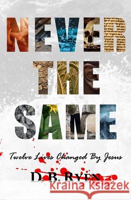 Never The Same: Twelve Lives Changed By Jesus D B Ryen 9781984164308 Createspace Independent Publishing Platform - książka