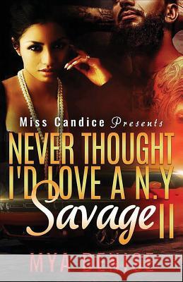 Never Thought I'd Love A NY Savage 2 Denise, Mya 9781539169185 Createspace Independent Publishing Platform - książka