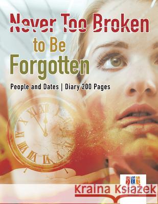 Never Too Broken to Be Forgotten People and Dates Diary 200 Pages Inspira Journals, Planners &. Notebooks 9781645213055 Inspira Journals, Planners & Notebooks - książka