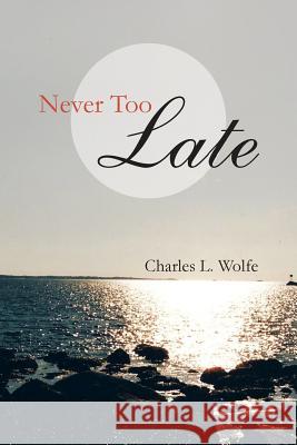 Never Too Late Charles L. Wolfe 9781491810705 Authorhouse - książka