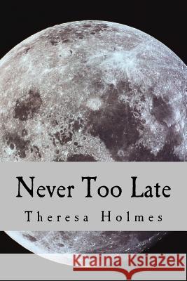 Never Too Late Theresa Holmes 9781500930738 Createspace - książka