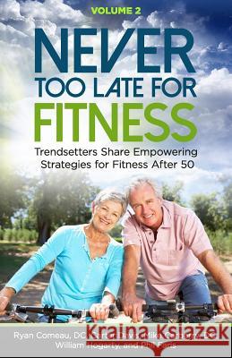 Never Too Late for Fitness - Volume 2: Trendsetters Share Empowering Strategies for Fitness Over 50 Ryan Comea Carter Davis Mike Carberr 9781732040908 Spotlight Publishing - książka