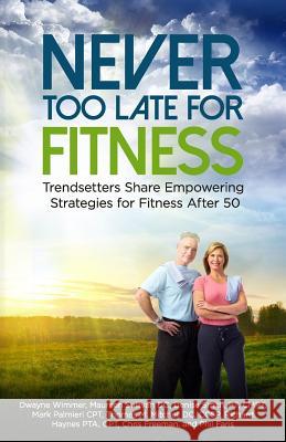 Never Too Late for Fitness-Volume One: Trendsetters Share Empowering Strategies for Fitness Over 50 Dwayne Wimmer DC Maureen Sullivan CM Pt Denise Smith 9780692951224 Spotlight Publishing - książka