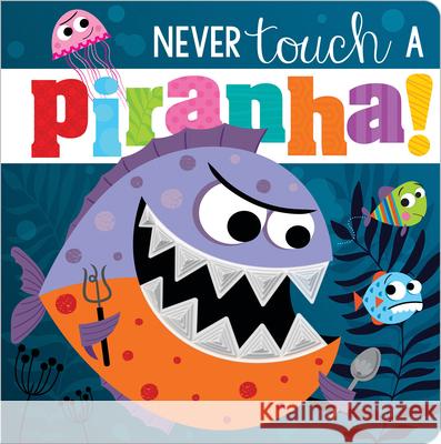 Never Touch a Piranha! Make Believe Ideas Ltd                   Rosie Greening Stuart Lynch 9781800582606 Make Believe Ideas - książka