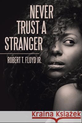 Never Trust a Stranger Robert T Floyd, Jr 9781543461756 Xlibris - książka