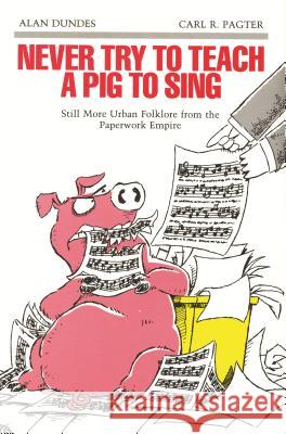 Never Try to Teach a Pig to Sing: Still More Urban Folklore from the Paperwork Empire Alan Dundes Carl R. Pagter 9780814323571 Wayne State University Press - książka