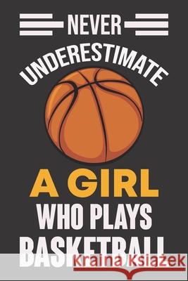 Never Underestimate a Girl Who Plays Basketball: Never Underestimate a Girl Who Plays Basketball, Best Gift for Man and Women Ataul Haque 9781652102823 Independently Published - książka