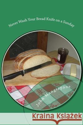 Never Wash Your Bread Knife on a Sunday: Food Superstitions - With a Grain of Salt John Mangiapane 9781502400369 Createspace - książka