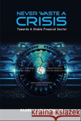 Never Waste a Crisis: Towards a Stable Financial Sector Ramesh S. Arunachalam 9781730728488 Independently Published - książka