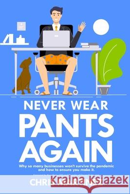 Never Wear Pants Again: Why so many businesses won't survive the pandemic and how to ensure you make it Russ Perry Chris Martinez 9780578784120 Website in 5 Days LLC - książka