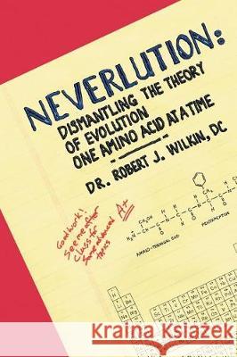 Neverlution: Dismantling the Theory of Evolution One Amino Acid at a Time Dr DC Robert J Wilkin 9781512797534 WestBow Press - książka