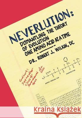 Neverlution: Dismantling the Theory of Evolution One Amino Acid at a Time Dr DC Robert J Wilkin 9781512797541 WestBow Press - książka