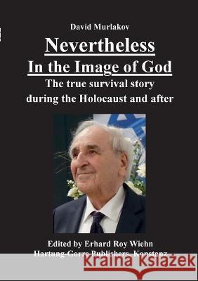 Nevertheless - In the Image of God: The true survival story during the Holocaust and after David Murlakov Erhard Roy Wiehn  9783866287891 Hartung & Gorre - książka