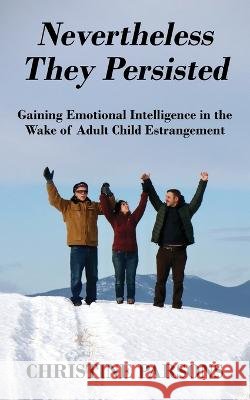 Nevertheless They Persisted: Gaining Emotional Intelligence in the Wake of Adult Child Estrangement Christine Parsons 9781977252920 Outskirts Press - książka