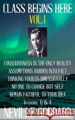Neville Goddard: Class Begins Here Vol.1 (Five lectures with questions and answers) Goddard, Neville 9781533115003 Createspace Independent Publishing Platform - książka