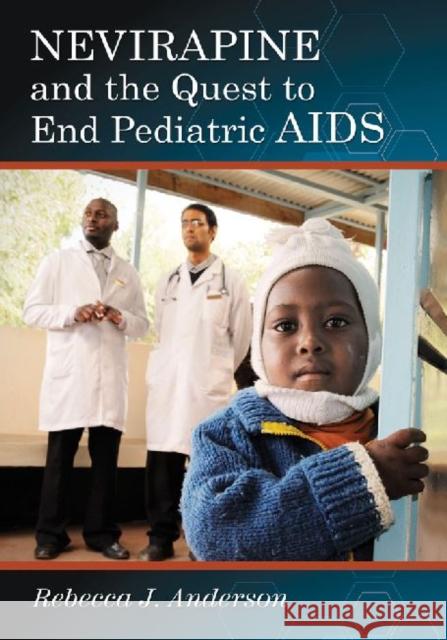 Nevirapine and the Quest to End Pediatric AIDS Rebecca J. Anderson 9780786477807 McFarland & Company - książka