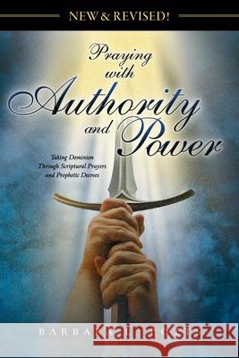 New & Revised: Praying with Authority and Power: Taking Dominion Through Scriptural Prayers and Prophetic Decrees Barbara L. Potts 9781735041605 Kingdom Rising Ministries - książka