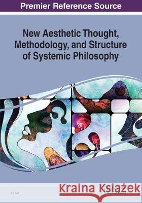 New Aesthetic Thought, Methodology, and Structure of Systemic Philosophy Jie Wu 9781799817031 IGI Global - książka