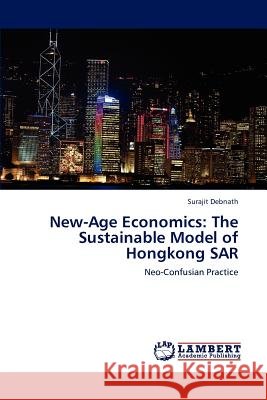 New-Age Economics: The Sustainable Model of Hongkong SAR Debnath, Surajit 9783848487271 LAP Lambert Academic Publishing - książka
