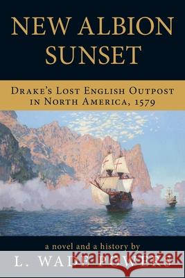 New Albion Sunset: Drake's Lost English Outpost in North America, 1579 L. Wade Powers 9781643885582 Luminare Press - książka