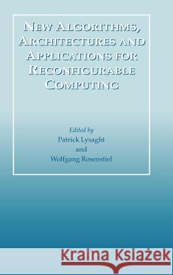 New Algorithms, Architectures and Applications for Reconfigurable Computing Patrick Lysaght W. Rosenstiel Wolfgang Rosenstiel 9781402031274 Springer - książka