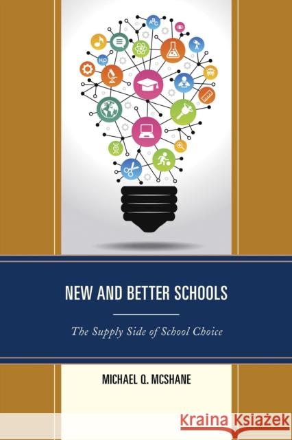 New and Better Schools: The Supply Side of School Choice Michael Q. McShane 9781475814385 Rowman & Littlefield Publishers - książka