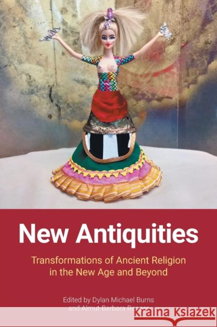 New Antiquities: Transformations of Ancient Religion in the New Age and Beyond Dylan M. Burns Almut-Barbara Renger 9781800501065 Equinox Publishing (Indonesia) - książka