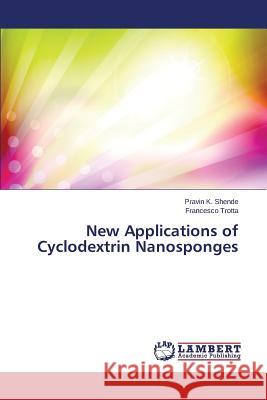 New Applications of Cyclodextrin Nanosponges Shende Pravin K.                         Trotta Francesco 9783659511011 LAP Lambert Academic Publishing - książka