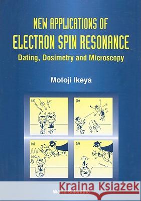 New Applications of Electron Spin Resonance: Dating, Dosimetry and Microscopy M. Ikeya Motoji Ikeya 9789810211998 World Scientific Publishing Company - książka