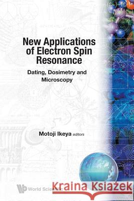 New Applications of Electron Spin Resonance: Dating, Dosimetry and Microscopy M. Ikeya 9789810212001 World Scientific Publishing Company - książka