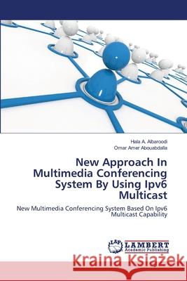 New Approach In Multimedia Conferencing System By Using Ipv6 Multicast Hala A Albaroodi, Omar Amer Abouabdalla 9783659207716 LAP Lambert Academic Publishing - książka