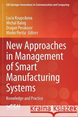 New Approaches in Management of Smart Manufacturing Systems: Knowledge and Practice Lucia Knapcikova Michal Balog Dragan Perakovic 9783030401788 Springer - książka