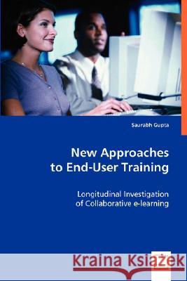 New Approaches to End-User Training : Longitudinal Investigation of Collaborative e-learning Gupta Saurabh 9783639005820 VDM VERLAG DR. MULLER AKTIENGESELLSCHAFT & CO - książka