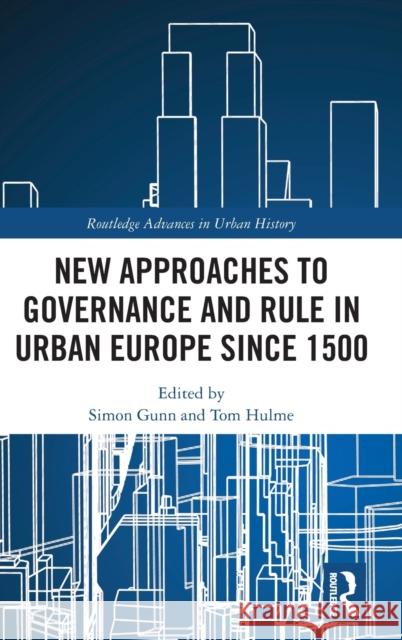 New Approaches to Governance and Rule in Urban Europe Since 1500 Simon Gunn Tom Hulme 9780367462185 Routledge - książka