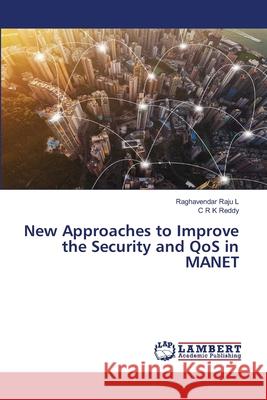 New Approaches to Improve the Security and QoS in MANET Raghavendar Raju L C. R. K. Reddy 9786203195996 LAP Lambert Academic Publishing - książka