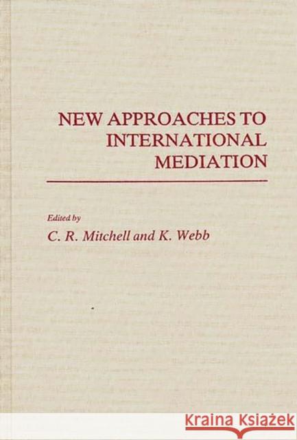 New Approaches to International Mediation C. R. R(ed Mitchell K. Webb C. R. Mitchell 9780313259746 Greenwood Press - książka