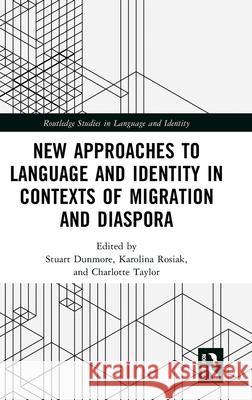 New Approaches to Language and Identity in Contexts of Migration and Diaspora Stuart Dunmore Karolina Rosiak Charlotte Taylor 9781032447384 Routledge - książka