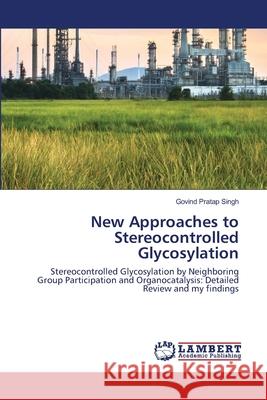 New Approaches to Stereocontrolled Glycosylation Govind Pratap Singh 9786202515610 LAP Lambert Academic Publishing - książka